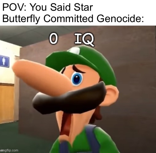 0 iq | POV: You Said Star Butterfly Committed Genocide: | image tagged in 0 iq,memes,svtfoe,star vs the forces of evil,genocide,star butterfly | made w/ Imgflip meme maker