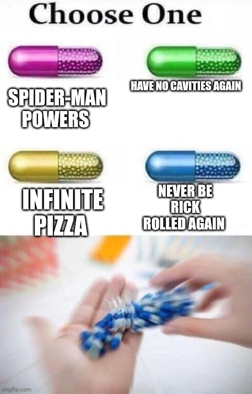 I don't know about you but... |  HAVE NO CAVITIES AGAIN; SPIDER-MAN POWERS; NEVER BE RICK ROLLED AGAIN; INFINITE PIZZA | image tagged in choose a pill,lol,rick roll | made w/ Imgflip meme maker