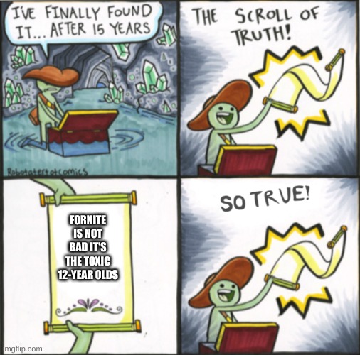 The Real Scroll Of Truth | FORNITE IS NOT BAD IT'S THE TOXIC 12-YEAR OLDS | image tagged in the real scroll of truth | made w/ Imgflip meme maker