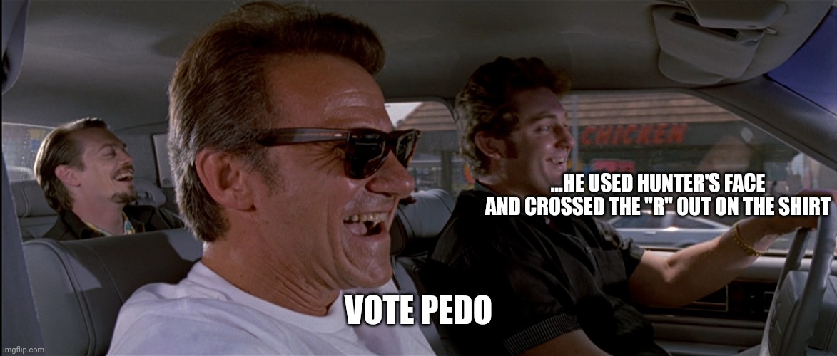 ...HE USED HUNTER'S FACE AND CROSSED THE "R" OUT ON THE SHIRT VOTE PEDO | made w/ Imgflip meme maker