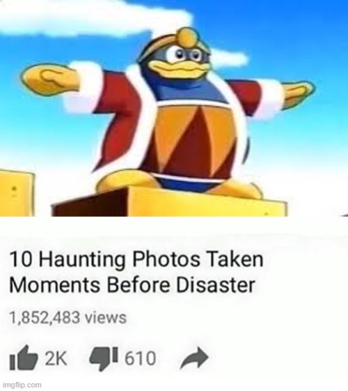 Tetete | image tagged in king dedede tpose,ten haunting photos taken moments before disaster | made w/ Imgflip meme maker