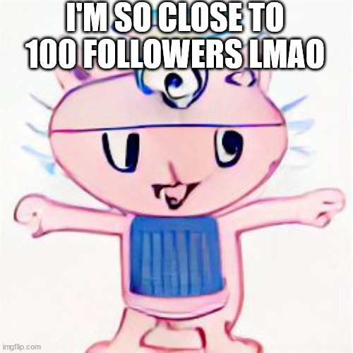 i am in your walls | I'M SO CLOSE TO 100 FOLLOWERS LMAO | image tagged in i am in your walls | made w/ Imgflip meme maker