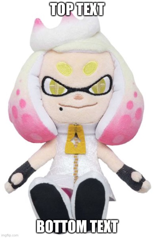 pearl plush top text bottom text | TOP TEXT; BOTTOM TEXT | image tagged in pearl plushy,splatoon 2,splatoon | made w/ Imgflip meme maker