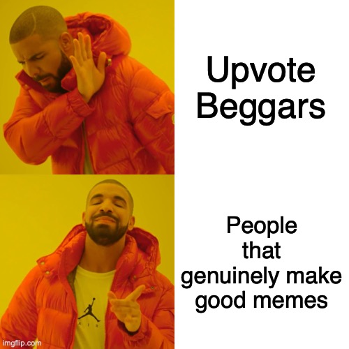 Inspirational title | Upvote Beggars; People that genuinely make good memes | image tagged in memes,drake hotline bling | made w/ Imgflip meme maker