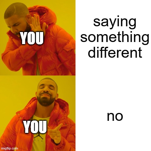 Drake Hotline Bling Meme | saying something different no YOU YOU | image tagged in memes,drake hotline bling | made w/ Imgflip meme maker