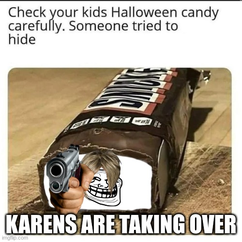 Karens are taking over Halloween WATCH OUT! | KARENS ARE TAKING OVER | image tagged in halloween candy | made w/ Imgflip meme maker