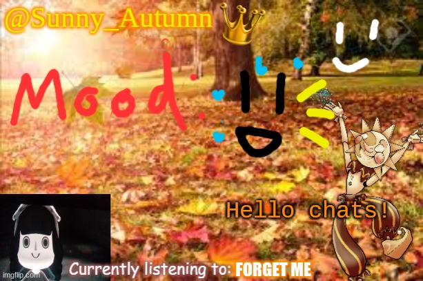 I am currently freaking out over a video I watched lol | Hello chats! FORGET ME | image tagged in sunny_autumn sun's autumn temp | made w/ Imgflip meme maker