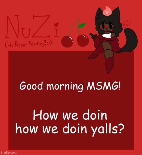 NuZi Announcement!! | Good morning MSMG! How we doin how we doin yalls? | image tagged in nuzi announcement | made w/ Imgflip meme maker