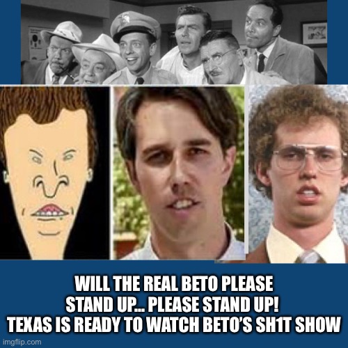 Beto’s shit-show in Texas | WILL THE REAL BETO PLEASE STAND UP… PLEASE STAND UP! 
TEXAS IS READY TO WATCH BETO’S SH1T SHOW | image tagged in beto,memes | made w/ Imgflip meme maker