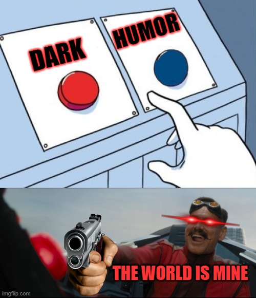 egg man's true power is dark humor | HUMOR; DARK; THE WORLD IS MINE | image tagged in robotnik button | made w/ Imgflip meme maker