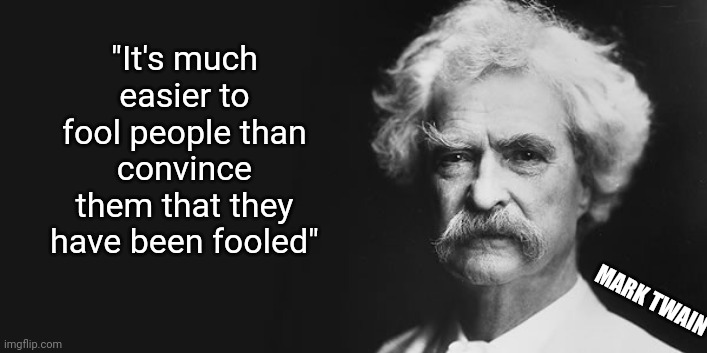 Mark Twain | "It's much easier to fool people than convince them that they have been fooled" MARK TWAIN | image tagged in mark twain | made w/ Imgflip meme maker