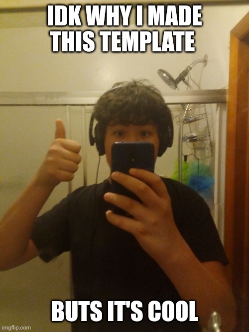 JUST ME BOI | IDK WHY I MADE THIS TEMPLATE; BUTS IT'S COOL | image tagged in thumbs up kid remake | made w/ Imgflip meme maker