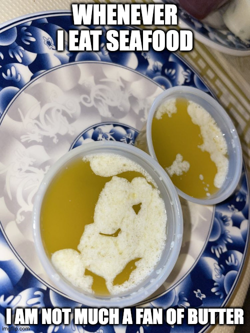 Butter | WHENEVER I EAT SEAFOOD; I AM NOT MUCH A FAN OF BUTTER | image tagged in butter,memes | made w/ Imgflip meme maker