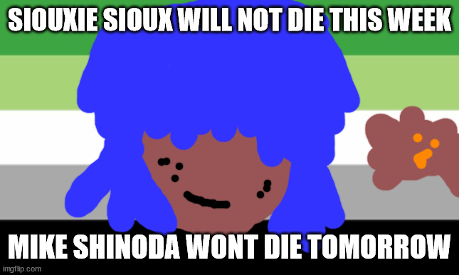 XENOMELIA | SIOUXIE SIOUX WILL NOT DIE THIS WEEK; MIKE SHINODA WONT DIE TOMORROW | image tagged in lgbtq | made w/ Imgflip meme maker