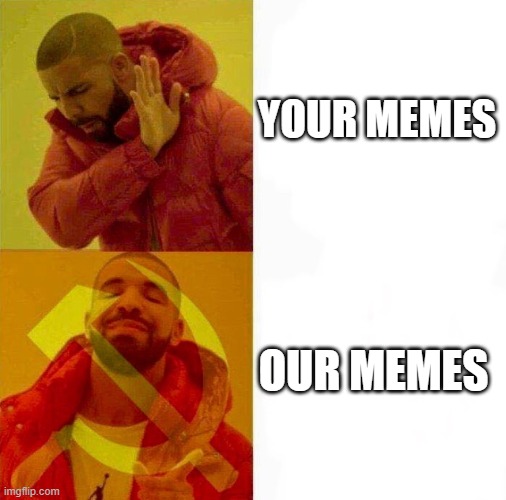 Communist Drake Meme | YOUR MEMES; OUR MEMES | image tagged in communist drake meme | made w/ Imgflip meme maker
