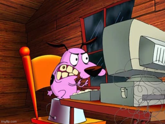 me irl | image tagged in courage da tiddy | made w/ Imgflip meme maker