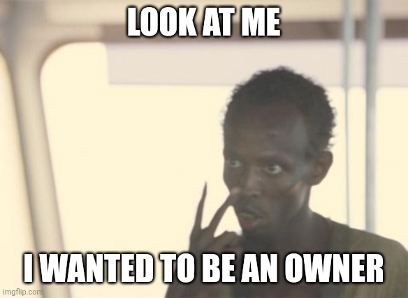 I wanted to be an owner | LOOK AT ME; I WANTED TO BE AN OWNER | image tagged in memes,i'm the captain now,iceu,funny,imgflip | made w/ Imgflip meme maker