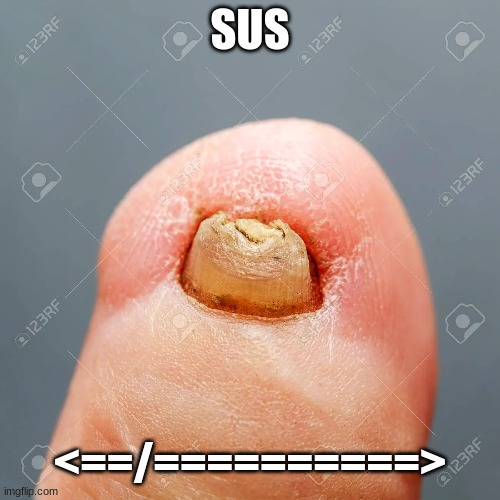 Amogus | SUS; <==/==========> | image tagged in toes,sus,amongus,memes | made w/ Imgflip meme maker