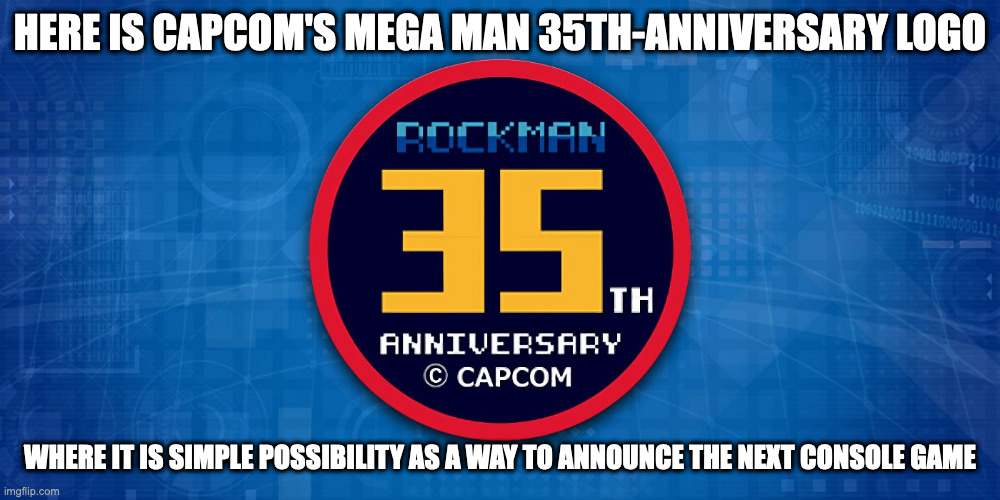 Official Mega Man 35th Anniversary Logo | HERE IS CAPCOM'S MEGA MAN 35TH-ANNIVERSARY LOGO; WHERE IT IS SIMPLE POSSIBILITY AS A WAY TO ANNOUNCE THE NEXT CONSOLE GAME | image tagged in logo,megaman,capcom,memes | made w/ Imgflip meme maker