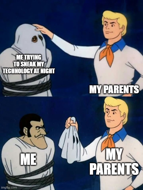 Scooby doo mask reveal | ME TRYING TO SNEAK MY TECHNOLOGY AT NIGHT; MY PARENTS; MY PARENTS; ME | image tagged in scooby doo mask reveal | made w/ Imgflip meme maker