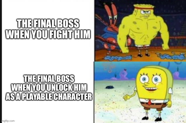 Strong VS Weak Spongebob | THE FINAL BOSS WHEN YOU FIGHT HIM; THE FINAL BOSS WHEN YOU UNLOCK HIM AS A PLAYABLE CHARACTER | image tagged in strong vs weak spongebob,boss,video games | made w/ Imgflip meme maker