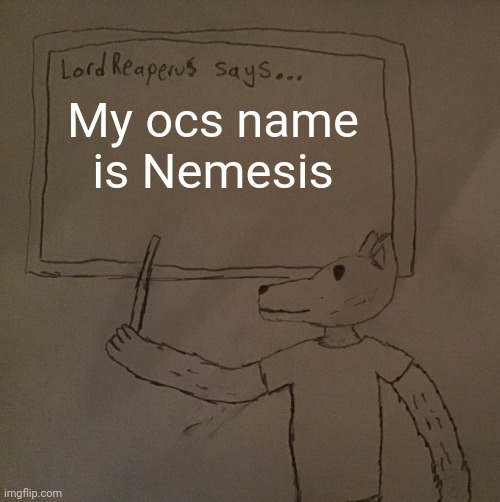 But hes usually called Lord Reaperus | My ocs name is Nemesis | image tagged in lordreaperus says | made w/ Imgflip meme maker
