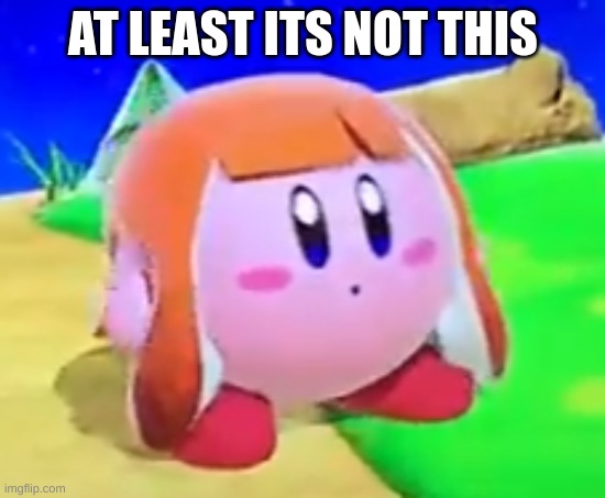 Inkling Kirby | AT LEAST ITS NOT THIS | image tagged in inkling kirby | made w/ Imgflip meme maker