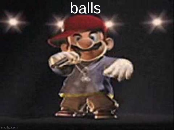Gangsta Mario | balls | image tagged in gangsta mario | made w/ Imgflip meme maker