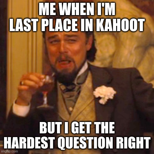 Impressive | ME WHEN I'M LAST PLACE IN KAHOOT; BUT I GET THE HARDEST QUESTION RIGHT | image tagged in memes,laughing leo,kahoot | made w/ Imgflip meme maker