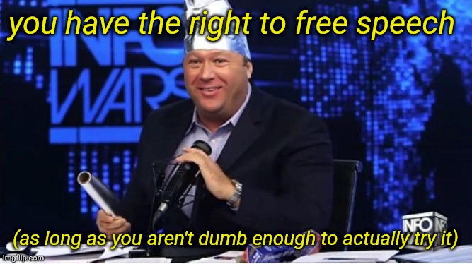 Know your rights | you have the right to free speech; (as long as you aren't dumb enough to actually try it) | image tagged in alex jones tinfoil thinking cap | made w/ Imgflip meme maker