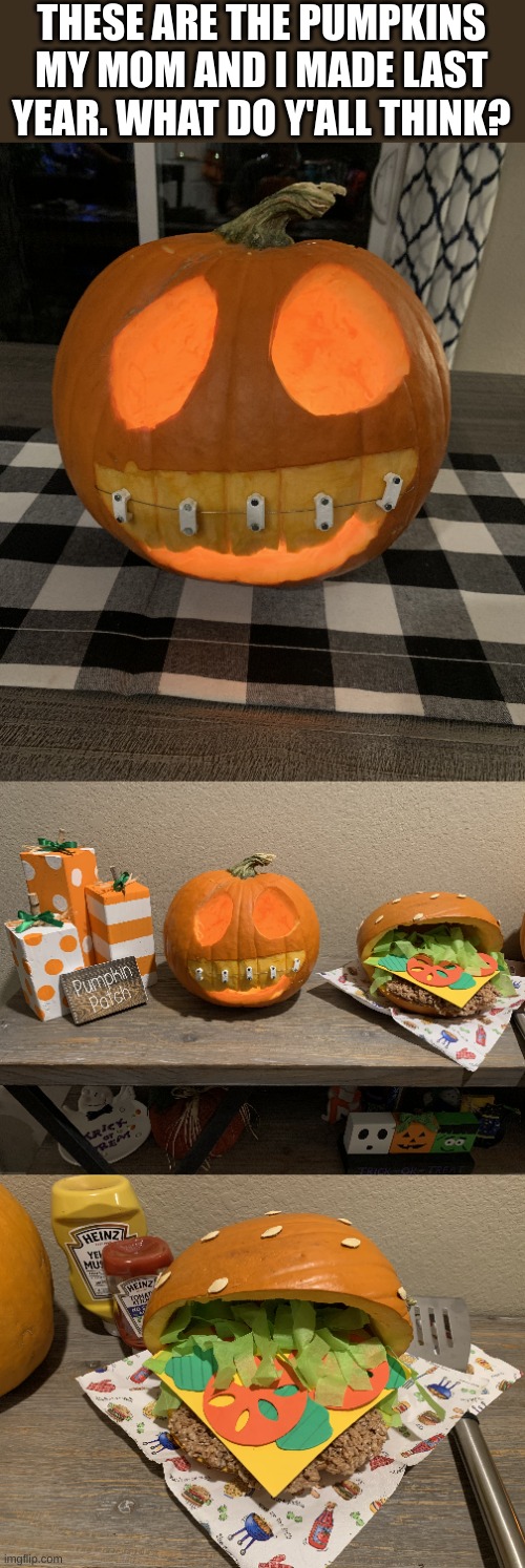 Mine is the one on the top | THESE ARE THE PUMPKINS MY MOM AND I MADE LAST YEAR. WHAT DO Y'ALL THINK? | image tagged in halloween,spooky month,spooktober,pumpkin | made w/ Imgflip meme maker