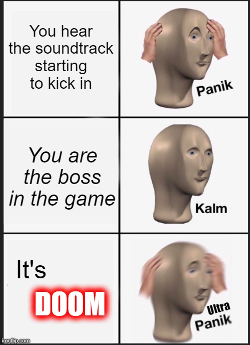 Panik Kalm Panik | You hear the soundtrack starting to kick in; You are the boss in the game; It's; DOOM; Ultra | image tagged in memes,panik kalm panik,doom eternal | made w/ Imgflip meme maker