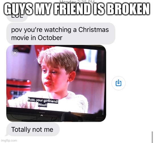 GUYS MY FRIEND IS BROKEN | made w/ Imgflip meme maker