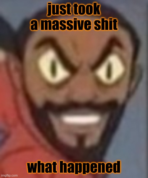 goofy ass | just took a massive shit; what happened | image tagged in goofy ass | made w/ Imgflip meme maker