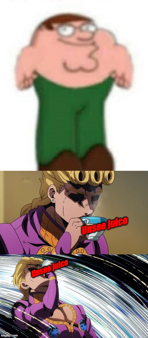 Unsee juice; Unsee juice | image tagged in eter griffin,giorno sips tea | made w/ Imgflip meme maker