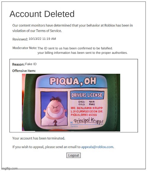 hehehaha | Account Deleted; 10/13/22 11:19 AM; The ID sent to us has been confirmed to be falsified. your billing information has been sent to the proper authorities. Fake ID | image tagged in moderation system,captain underpants,roblox,banned from roblox | made w/ Imgflip meme maker