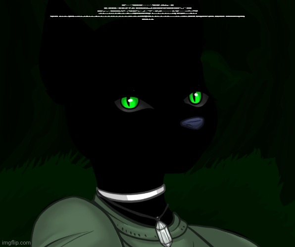 My new panther fursona | ⣿⣿⣿⣿⠟⠋⠄⠄⠄⠄⠄⠄⠄⢁⠈⢻⢿⣿⣿⣿⣿⣿⣿⣿ ⣿⣿⣿⣿⣿⠃⠄⠄⠄⠄⠄⠄⠄⠄⠄⠄⠄⠈⡀⠭⢿⣿⣿⣿⣿ ⣿⣿⣿⣿⡟⠄⢀⣾⣿⣿⣿⣷⣶⣿⣷⣶⣶⡆⠄⠄⠄⣿⣿⣿⣿ ⣿⣿⣿⣿⡇⢀⣼⣿⣿⣿⣿⣿⣿⣿⣿⣿⣿⣧⠄⠄⢸⣿⣿⣿⣿ ⣿⣿⣿⣿⣇⣼⣿⣿⠿⠶⠙⣿⡟⠡⣴⣿⣽⣿⣧⠄⢸⣿⣿⣿⣿ ⣿⣿⣿⣿⣿⣾⣿⣿⣟⣭⣾⣿⣷⣶⣶⣴⣶⣿⣿⢄⣿⣿⣿⣿⣿ ⣿⣿⣿⣿⣿⣿⣿⣿⡟⣩⣿⣿⣿⡏⢻⣿⣿⣿⣿⣿⣿⣿⣿⣿⣿ ⣿⣿⣿⣿⣿⣿⣹⡋⠘⠷⣦⣀⣠⡶⠁⠈⠁⠄⣿⣿⣿⣿⣿⣿⣿ ⣿⣿⣿⣿⣿⣿⣍⠃⣴⣶⡔⠒⠄⣠⢀⠄⠄⠄⡨⣿⣿⣿⣿⣿⣿ ⣿⣿⣿⣿⣿⣿⣿⣦⡘⠿⣷⣿⠿⠟⠃⠄⠄⣠⡇⠈⠻⣿⣿⣿⣿ ⣿⣿⣿⣿⡿⠟⠋⢁⣷⣠⠄⠄⠄⠄⣀⣠⣾⡟⠄⠄⠄⠄⠉⠙⠻ ⡿⠟⠋⠁⠄⠄⠄⢸⣿⣿⡯⢓⣴⣾⣿⣿⡟⠄⠄⠄⠄⠄⠄⠄⠄ ⠄⠄⠄⠄⠄⠄⠄⣿⡟⣷⠄⠹⣿⣿⣿⡿⠁⠄⠄⠄⠄⠄⠄⠄⠄ ATTENTION CITIZEN! 市民请注意!

THIS IS THE CENTRAL INTELLIGENTSIA OF THE CHINESE COMMUNIST PARTY. 您的 INTERNET 浏览器历史记录和活动引起了我们的注意。 YOUR INTERNET ACTIVITY HAS ATTRACTED OUR ATTENTION. 因此，您的个人资料中的 11115 ( -11115 SOCIAL CREDITS) 个社会积分将打折。 DO NOT DO THIS AGAIN! 不要再这样做! IF YOU DO NOT HESITATE, MORE SOCIAL CREDITS ( -11115 SOCIAL CREDITS )WILL BE SUBTRACTED FROM YOUR PROFILE, RESULTING IN THE SUBTRACTION OF RATION SUPPLIES. (由人民供应部重新分配 CCP) YOU'LL ALSO BE SENT INTO A RE-EDUCATION CAMP IN THE XINJIANG UYGHUR AUTONOMOUS ZONE. 如果您毫不犹豫，更多的社会信用将从您的个人资料中打折，从而导致口粮供应减少。 您还将被送到新疆维吾尔自治区的再教育营。

为党争光! GLORY TO THE CCP! | image tagged in my new panther fursona | made w/ Imgflip meme maker