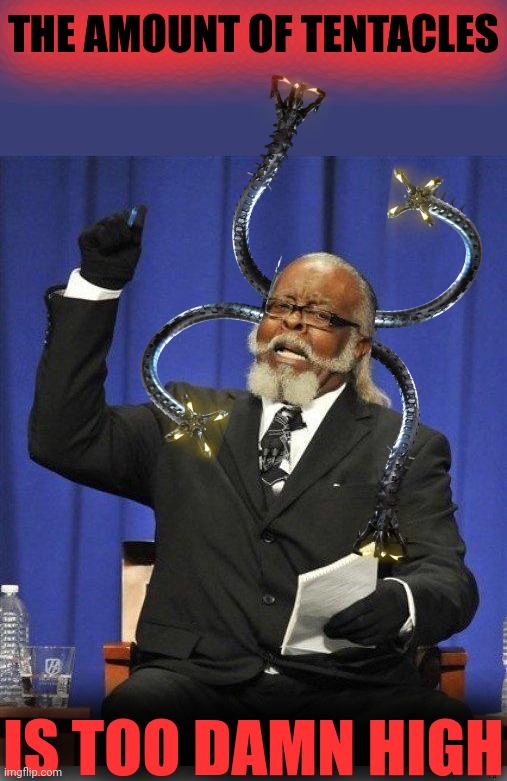 The amount of X is too damn high | THE AMOUNT OF TENTACLES IS TOO DAMN HIGH | image tagged in the amount of x is too damn high | made w/ Imgflip meme maker