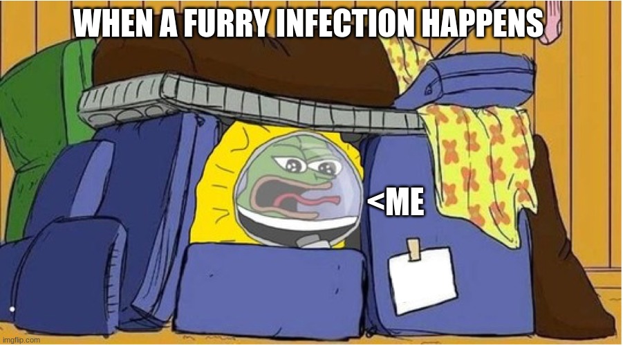 FORT | WHEN A FURRY INFECTION HAPPENS; <ME | image tagged in fort | made w/ Imgflip meme maker