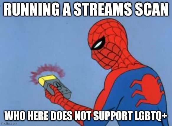 Just a little test | RUNNING A STREAMS SCAN; WHO HERE DOES NOT SUPPORT LGBTQ+ | image tagged in spiderman detector | made w/ Imgflip meme maker