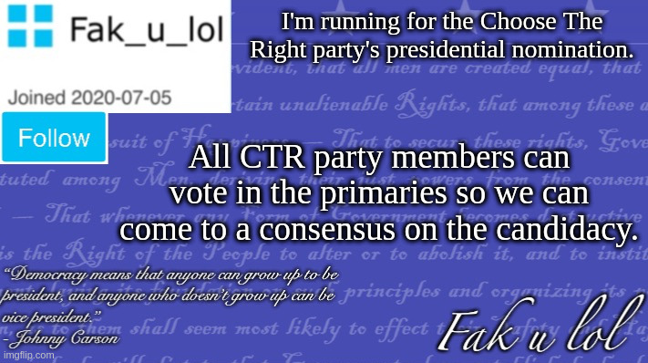 Presidential nomination bid. Good luck to everyone in the primaries! | I'm running for the Choose The Right party's presidential nomination. All CTR party members can vote in the primaries so we can come to a consensus on the candidacy. | image tagged in fak_u_lol vice president template | made w/ Imgflip meme maker