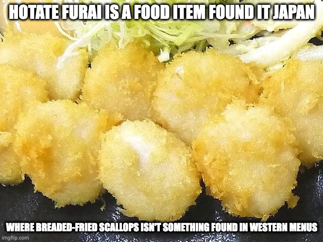 Hotate Furai | HOTATE FURAI IS A FOOD ITEM FOUND IT JAPAN; WHERE BREADED-FRIED SCALLOPS ISN'T SOMETHING FOUND IN WESTERN MENUS | image tagged in food,memes | made w/ Imgflip meme maker