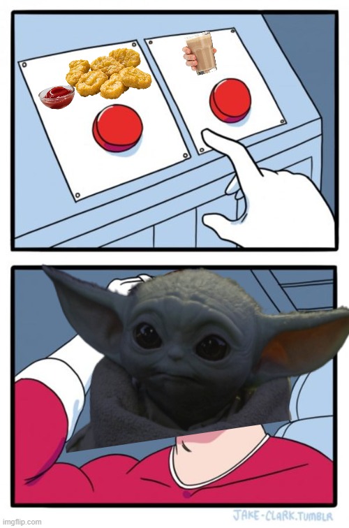 . | image tagged in two buttons,star wars,grogu,baby yoda,chicken nuggets,choccy milk | made w/ Imgflip meme maker