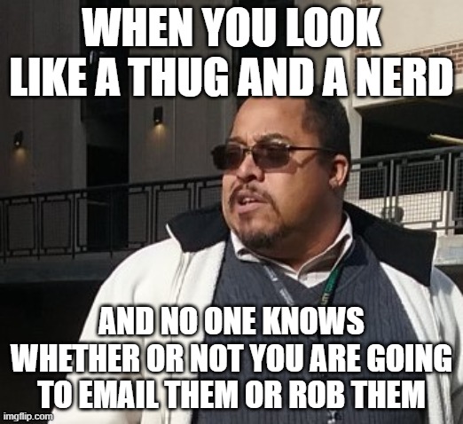 Matthew Thompson | WHEN YOU LOOK LIKE A THUG AND A NERD; AND NO ONE KNOWS WHETHER OR NOT YOU ARE GOING TO EMAIL THEM OR ROB THEM | image tagged in matthew thompson,reynolds community college,thug | made w/ Imgflip meme maker
