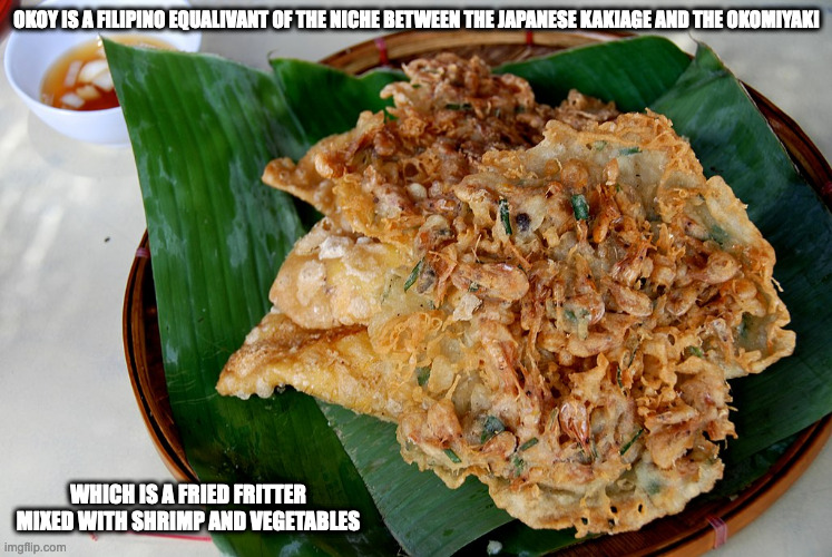 Okoy | OKOY IS A FILIPINO EQUALIVANT OF THE NICHE BETWEEN THE JAPANESE KAKIAGE AND THE OKOMIYAKI; WHICH IS A FRIED FRITTER MIXED WITH SHRIMP AND VEGETABLES | image tagged in food,memes | made w/ Imgflip meme maker