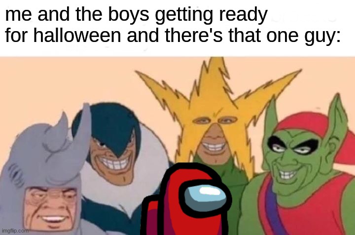 that one guy | me and the boys getting ready for halloween and there's that one guy: | image tagged in memes,me and the boys | made w/ Imgflip meme maker