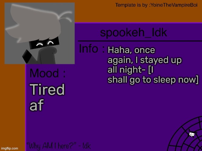 Idk's spooky month announcement template [THANK YOU YOINE-] | Haha, once again, I stayed up all night- [I shall go to sleep now]; Tired af | image tagged in idk's spooky month announcement template thank you yoine-,idk,stuff,s o u p,carck | made w/ Imgflip meme maker