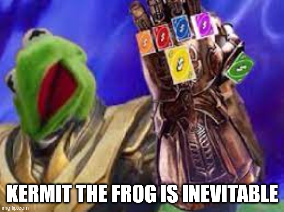 kermit | KERMIT THE FROG IS INEVITABLE | image tagged in the inevitible kermit,uno reverse card | made w/ Imgflip meme maker