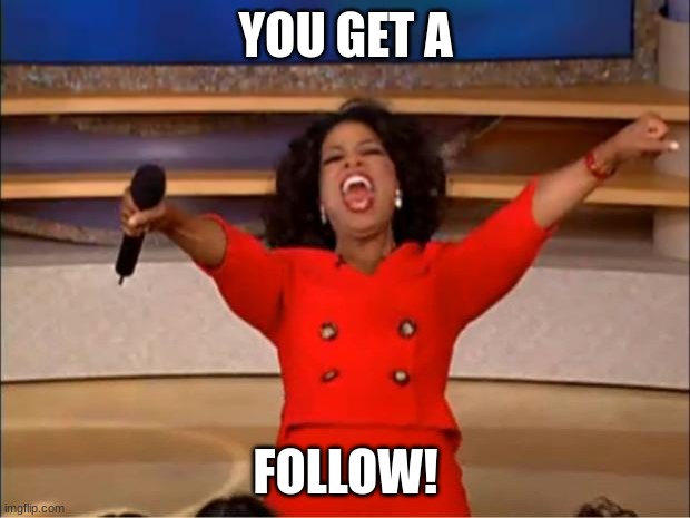 Oprah You Get A Meme | YOU GET A FOLLOW! | image tagged in memes,oprah you get a | made w/ Imgflip meme maker