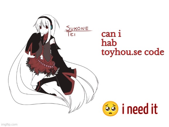 i want to create and acc fr | can i hab toyhou.se code; 🥺 i need it | image tagged in sukone tei | made w/ Imgflip meme maker